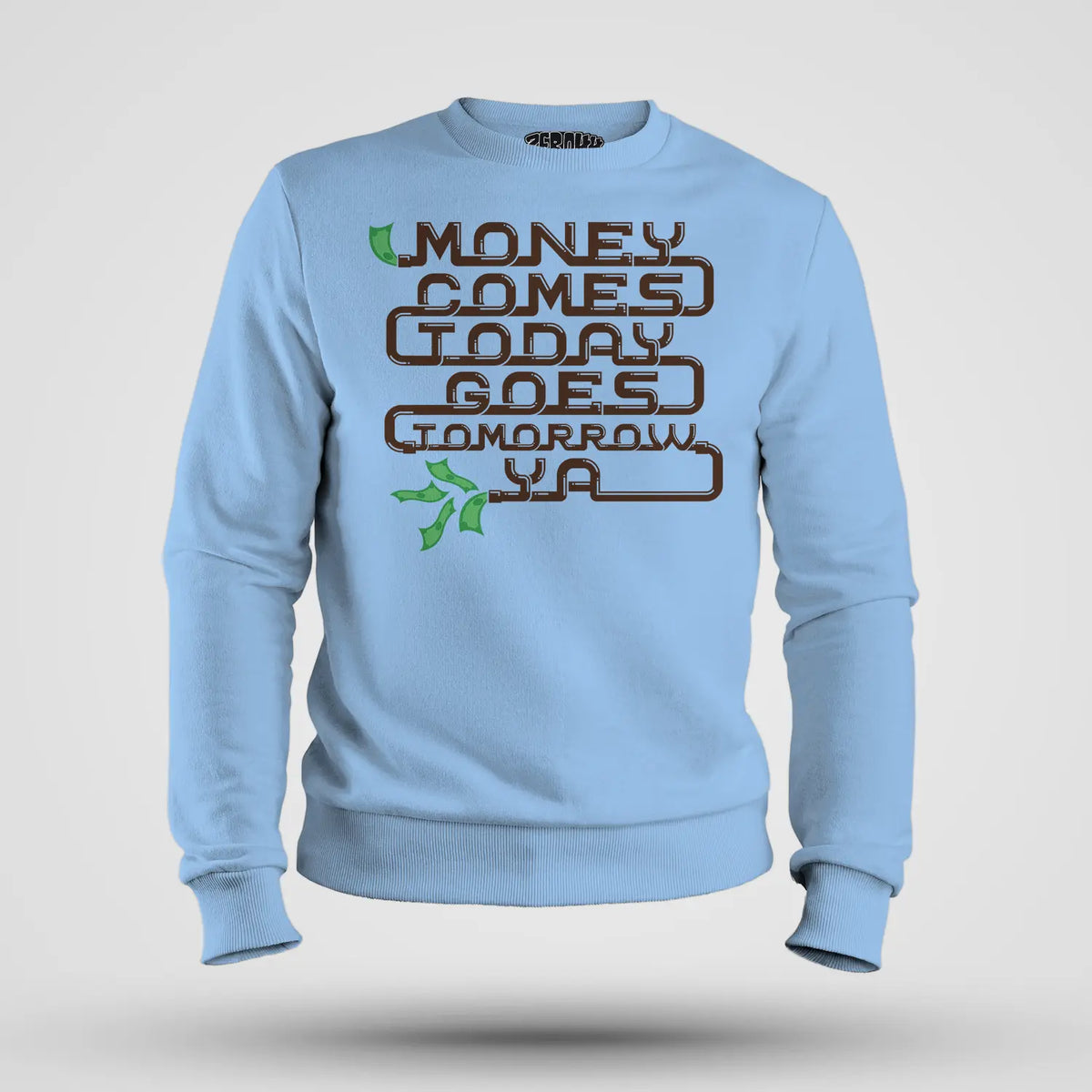 Money Comes Today Goes Tomorrow Ya Men/Unisex Sweatshirt in Baby Blue Color