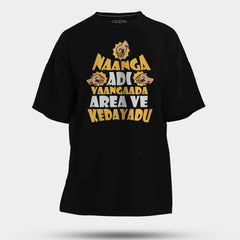 Naanga Adi Vaangada Area Ve Kedayadu Men/Unisex Oversized T-Shirt in Black Color