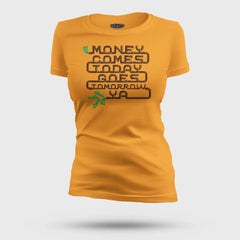 Money Comes Today Goes Tomorrow Ya Women's T-Shirt in Golden Yellow Color
