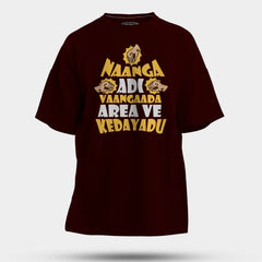 Naanga Adi Vaangada Area Ve Kedayadu Men/Unisex Oversized T-Shirt in Maroon Color