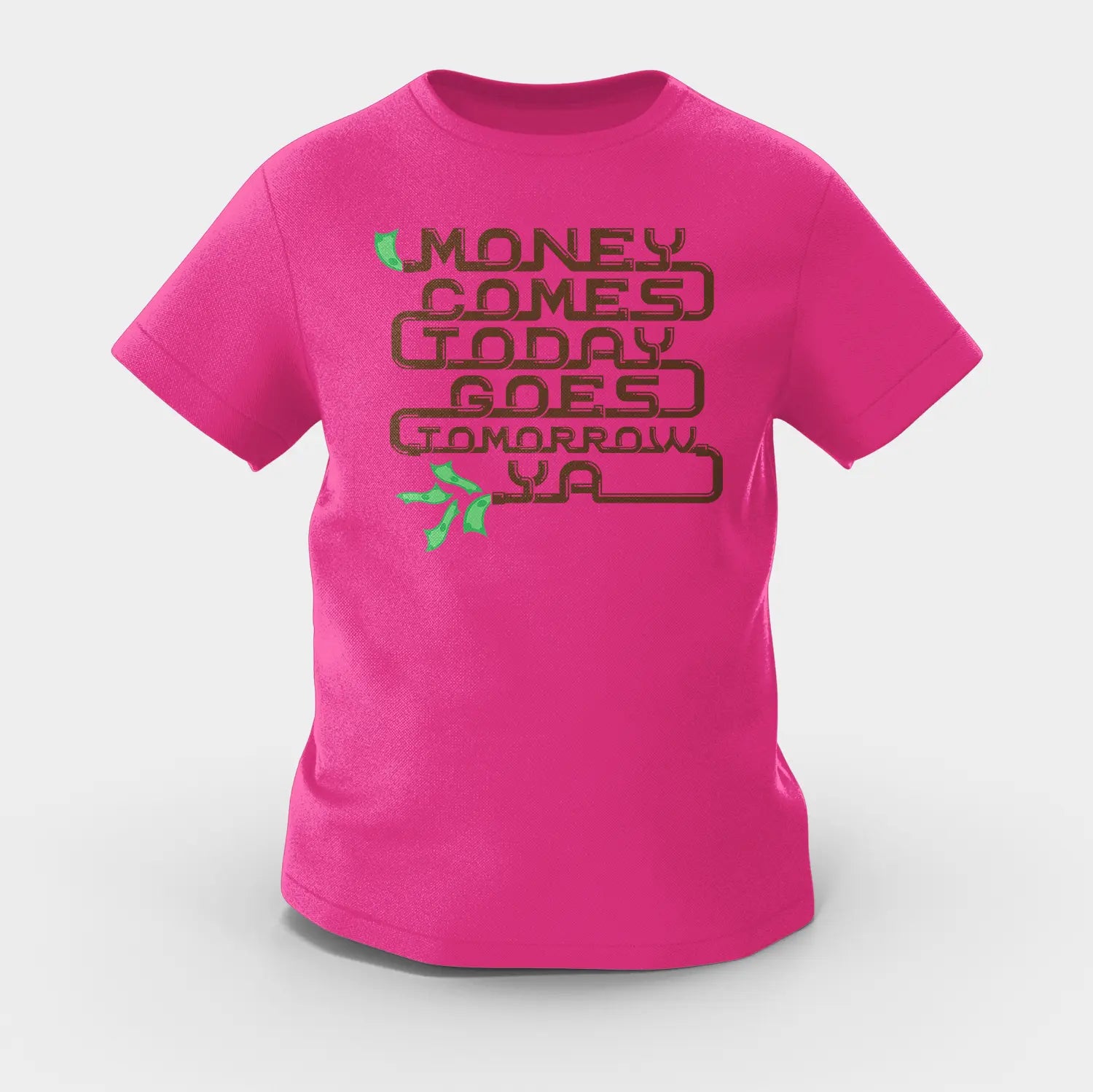 Money Comes Today Goes Tomorrow Ya Girls Round Neck T-Shirt in Pink Color